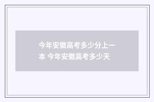 今年安徽高考多少分上一本 今年安徽高考多少天