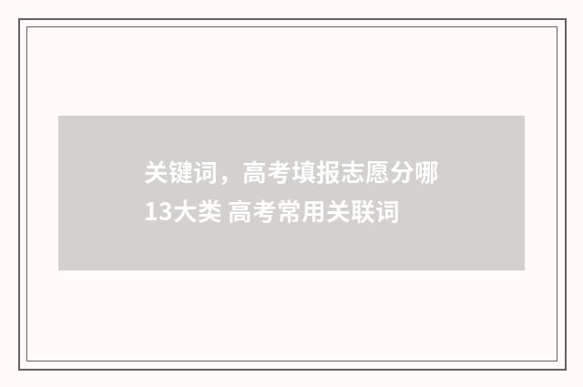 关键词，高考填报志愿分哪13大类 高考常用关联词