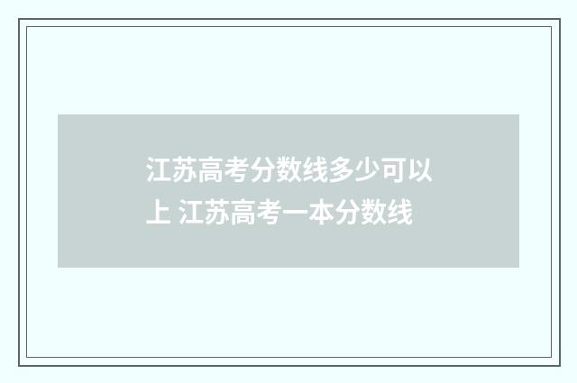 江苏高考分数线多少可以上 江苏高考一本分数线