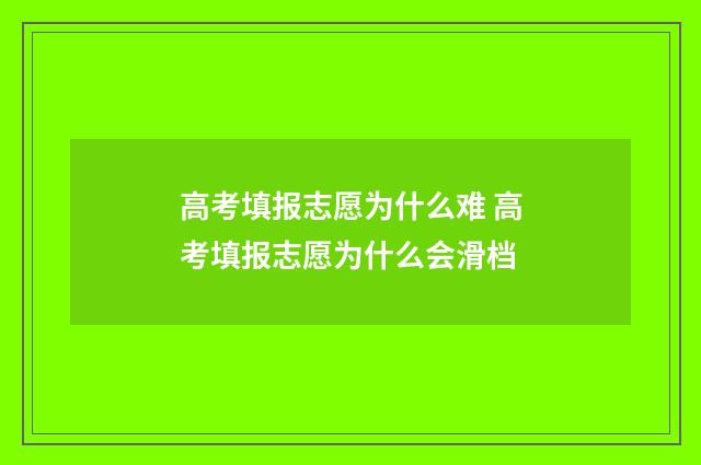 高考填报志愿为什么难 高考填报志愿为什么会滑档