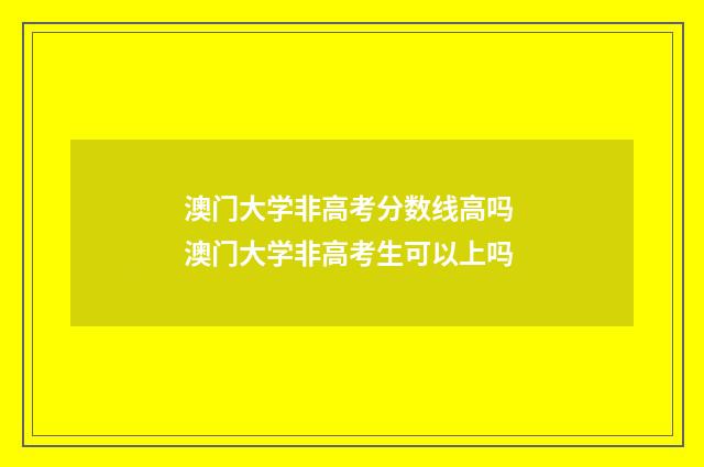 澳门大学非高考分数线高吗 澳门大学非高考生可以上吗