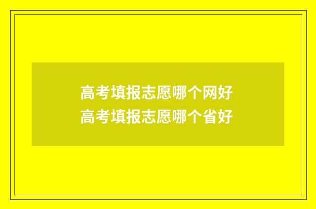 高考填报志愿哪个网好 高考填报志愿哪个省好