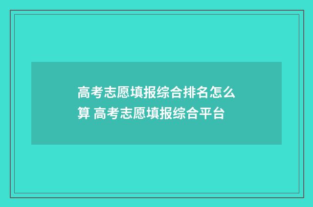 高考志愿填报综合排名怎么算 高考志愿填报综合平台