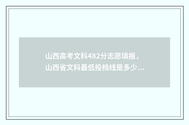 山西高考文科482分志愿填报，山西省文科最低投档线是多少？ 山西高考文科484分算高吗
