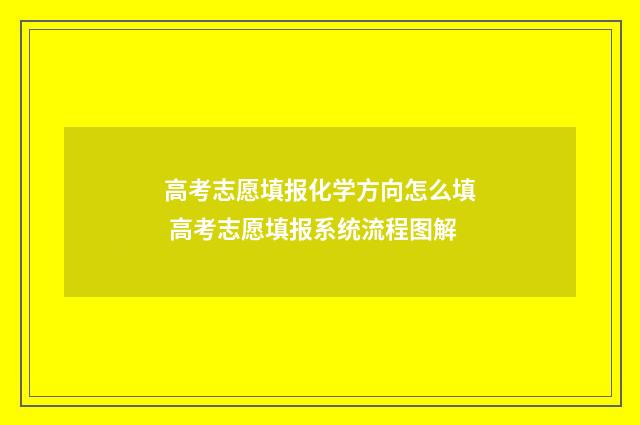 高考志愿填报化学方向怎么填 高考志愿填报系统流程图解