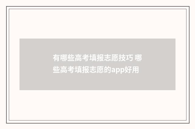 有哪些高考填报志愿技巧 哪些高考填报志愿的app好用