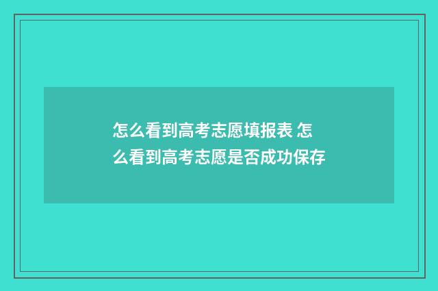 怎么看到高考志愿填报表 怎么看到高考志愿是否成功保存