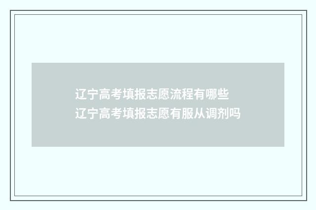 辽宁高考填报志愿流程有哪些 辽宁高考填报志愿有服从调剂吗