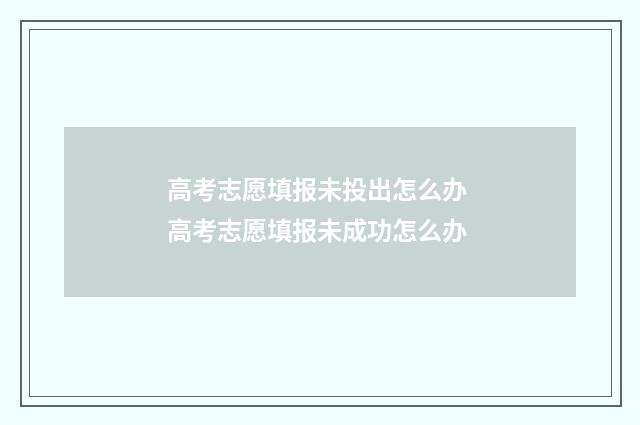 高考志愿填报未投出怎么办 高考志愿填报未成功怎么办