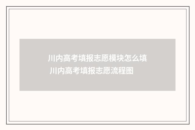 川内高考填报志愿模块怎么填 川内高考填报志愿流程图