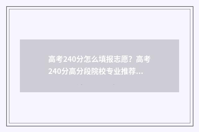 高考240分怎么填报志愿？高考240分高分段院校专业推荐 高考考240分能上那个学校