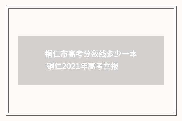 铜仁市高考分数线多少一本 铜仁2021年高考喜报
