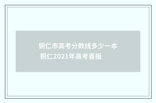 铜仁市高考分数线多少一本 铜仁2021年高考喜报