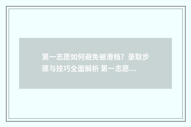 第一志愿如何避免被滑档？录取步骤与技巧全面解析 第一志愿不满意怎么办