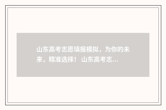 山东高考志愿填报模拟，为你的未来，精准选择！ 山东高考志愿填报方式