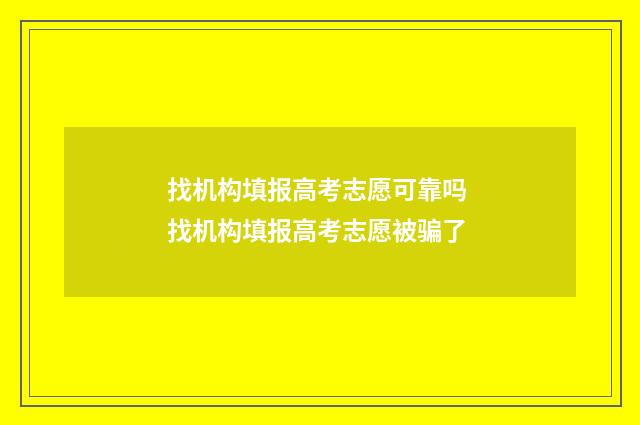 找机构填报高考志愿可靠吗 找机构填报高考志愿被骗了