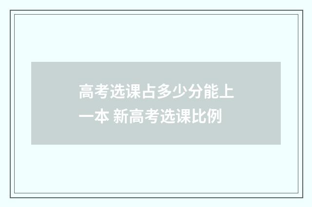 高考选课占多少分能上一本 新高考选课比例