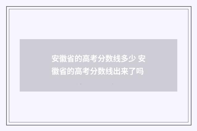 安徽省的高考分数线多少 安徽省的高考分数线出来了吗