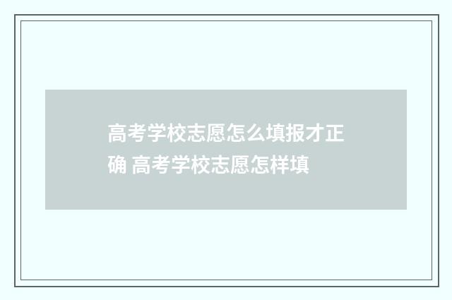 高考学校志愿怎么填报才正确 高考学校志愿怎样填