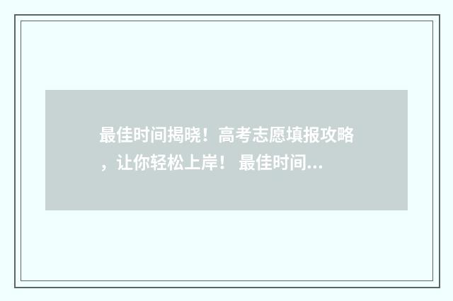 最佳时间揭晓！高考志愿填报攻略，让你轻松上岸！ 最佳时间电视剧