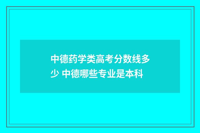 中德药学类高考分数线多少 中德哪些专业是本科