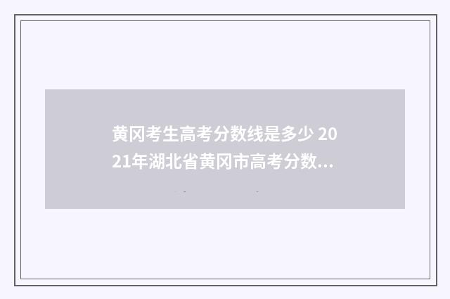黄冈考生高考分数线是多少 2021年湖北省黄冈市高考分数线