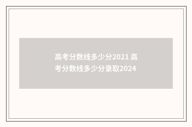 高考分数线多少分2021 高考分数线多少分录取2024