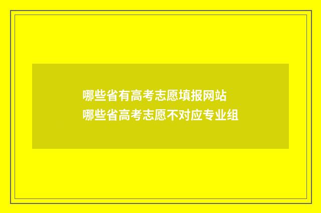 哪些省有高考志愿填报网站 哪些省高考志愿不对应专业组