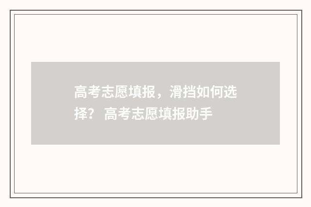 高考志愿填报，滑挡如何选择？ 高考志愿填报助手