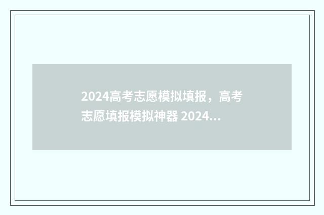 2024高考志愿模拟填报，高考志愿填报模拟神器 2024高考志愿模拟表