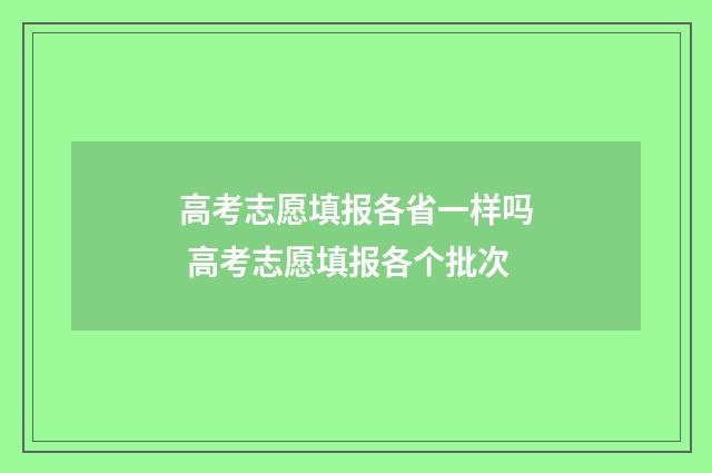 高考志愿填报各省一样吗 高考志愿填报各个批次