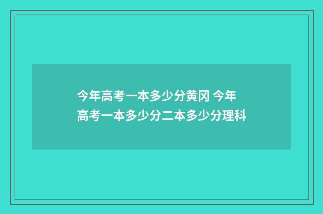今年高考一本多少分黄冈 今年高考一本多少分二本多少分理科