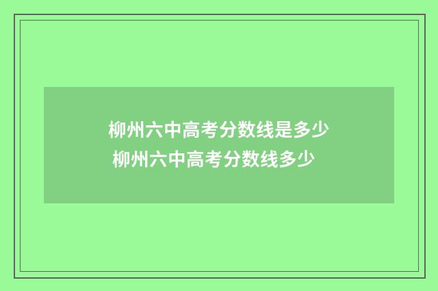 柳州六中高考分数线是多少 柳州六中高考分数线多少