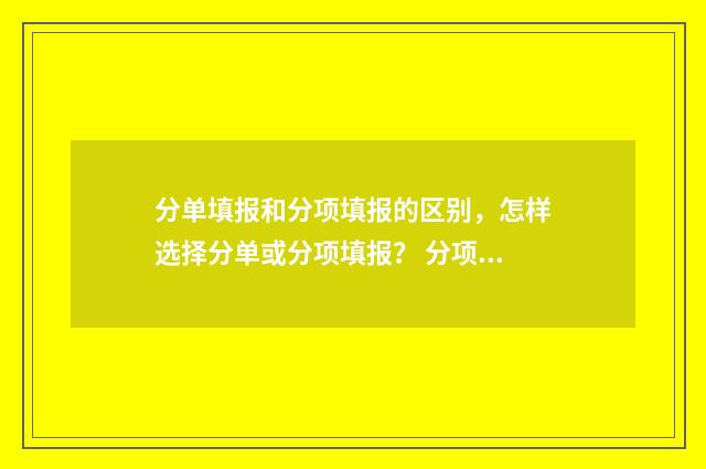 分单填报和分项填报的区别，怎样选择分单或分项填报？ 分项报告是什么