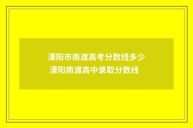 溧阳市南渡高考分数线多少 溧阳南渡高中录取分数线