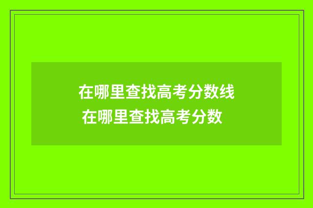 在哪里查找高考分数线 在哪里查找高考分数