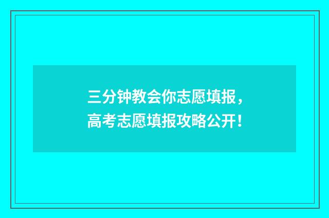 三分钟教会你志愿填报，高考志愿填报攻略公开！
