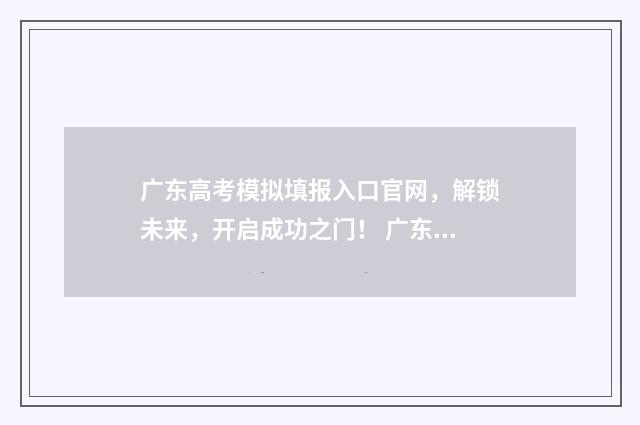 广东高考模拟填报入口官网，解锁未来，开启成功之门！ 广东高考模拟填报系统2021