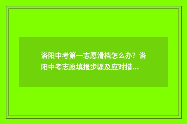洛阳中考第一志愿滑档怎么办？洛阳中考志愿填报步骤及应对措施 洛阳中考第一志愿和第二志愿的是平行的吗