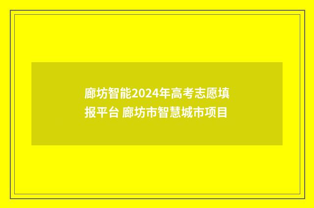廊坊智能2024年高考志愿填报平台 廊坊市智慧城市项目