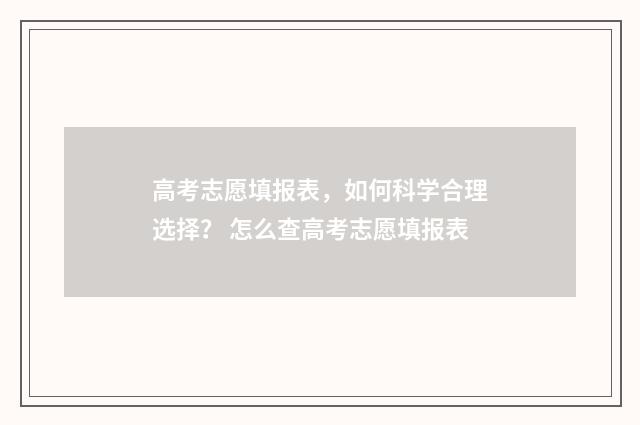 高考志愿填报表，如何科学合理选择？ 怎么查高考志愿填报表