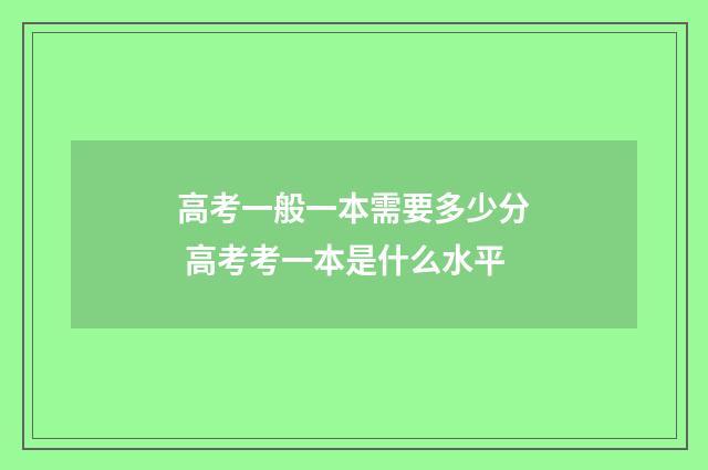 高考一般一本需要多少分 高考考一本是什么水平