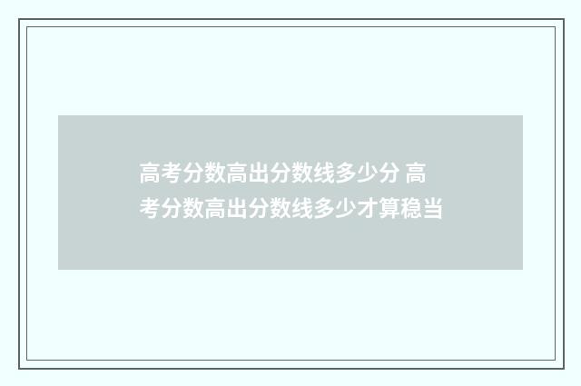 高考分数高出分数线多少分 高考分数高出分数线多少才算稳当