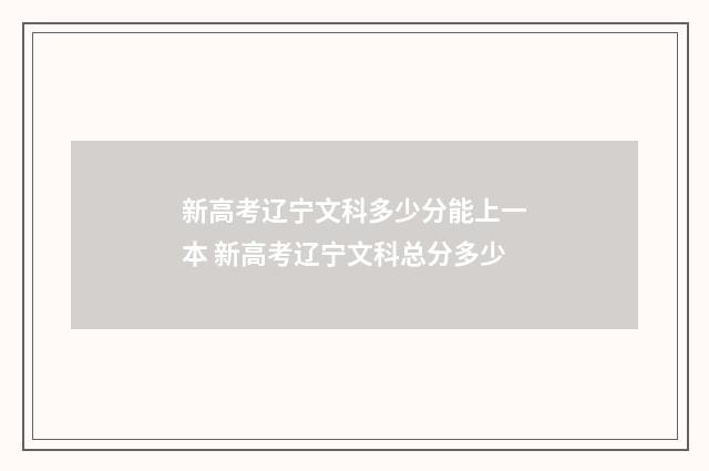新高考辽宁文科多少分能上一本 新高考辽宁文科总分多少
