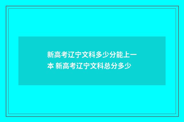 新高考辽宁文科多少分能上一本 新高考辽宁文科总分多少