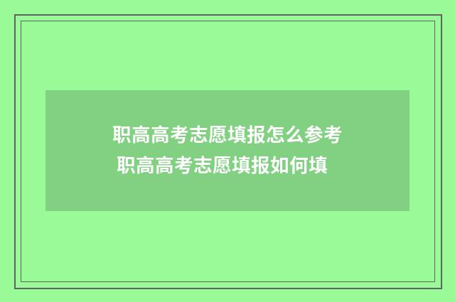 职高高考志愿填报怎么参考 职高高考志愿填报如何填