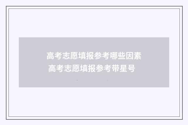 高考志愿填报参考哪些因素 高考志愿填报参考带星号
