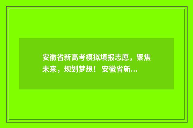 安徽省新高考模拟填报志愿，聚焦未来，规划梦想！ 安徽省新高考模式