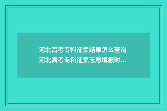 河北高考专科征集结果怎么查询 河北高考专科征集志愿填报时间