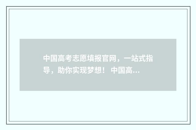 中国高考志愿填报官网，一站式指导，助你实现梦想！ 中国高考志愿填报服务平台